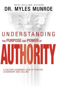 Coperta cărții 'Understanding the Purpose and Power of Authority: A Culture-Changing Look at Positive Leadership and Calling - Myles'