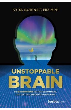 Coperta cărții 'Unstoppable Brain: The New Neuroscience That Frees Us from Failure, Eases Our Stress, and Creates Lasting Change - Kyra'