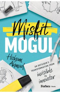 Coperta cărții 'Misfit Mogul: An Outsider's Transformation from Invisible to Innovator - Hisham Ahmad'