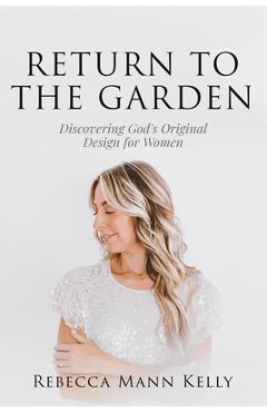 Coperta cărții 'Return to the Garden: Discovering God's Original Design for Women - Rebecca Mann Kelly'