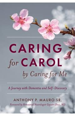 Coperta cărții 'Caring for Carol by Caring for Me: A Journey with Dementia and Self-Discovery - Anthony P. Mauro'