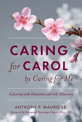 Coperta cărții 'Caring for Carol by Caring for Me: A Journey with Dementia and Self-Discovery - Anthony P. Mauro'