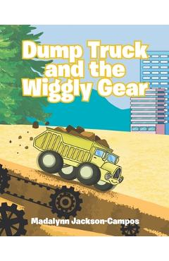 Coperta cărții 'Dump Truck and the Wiggly Gear - Madalynn Jackson-campos'