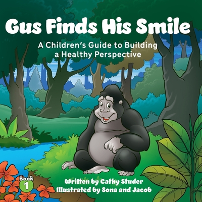 Gus Finds His Smile: A Children's Guide to Building a Healthy Perspective - Cathy Studer