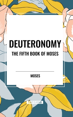Deuteronomy: The Fifth Book of Moses - Moses