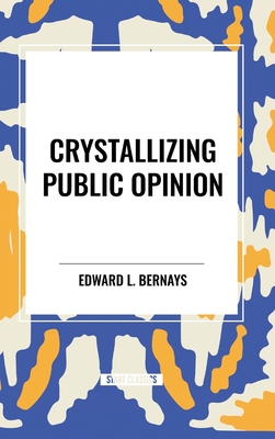 Crystallizing Public Opinion - L. Bernays Edward