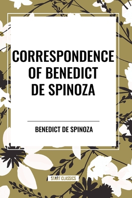 Correspondence of Benedict de Spinoza - Benedict De Spinoza