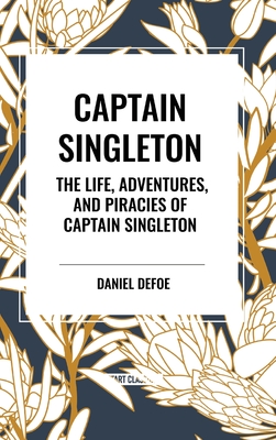 Captain Singleton: The Life, Adventures, and Piracies of Captain Singleton - Daniel Defoe