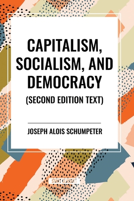 Capitalism, Socialism, and Democracy - Joseph Alois Schumpeter