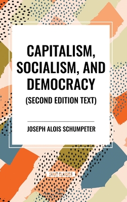 Capitalism, Socialism, and Democracy - Joseph Alois Schumpeter