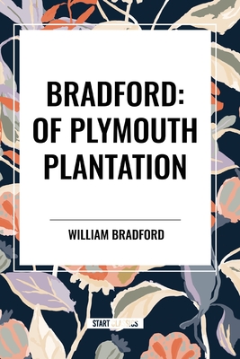 Bradford: Of Plymouth Plantation - William Bradford