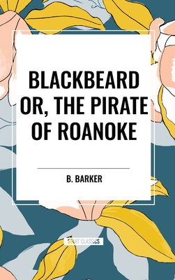 Blackbeard Or, the Pirate of Roanoke - B. Barker