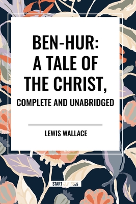 Ben-Hur: A Tale of the Christ, Complete and Unabridged - Lewis Wallace