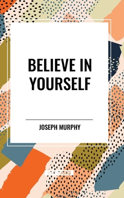 Believe in Yourself - Joseph Murphy
