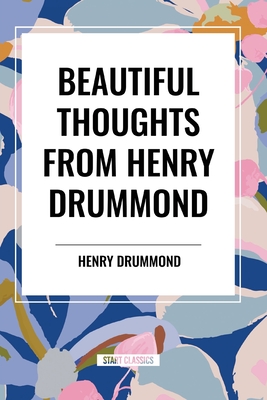 Beautiful Thoughts from Henry Drummond - Henry Drummond