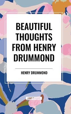 Beautiful Thoughts from Henry Drummond - Henry Drummond