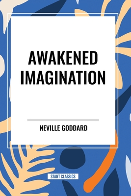 Awakened Imagination - Neville Goddard
