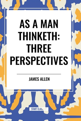As a Man Thinketh: Three Perspectives - James Allen