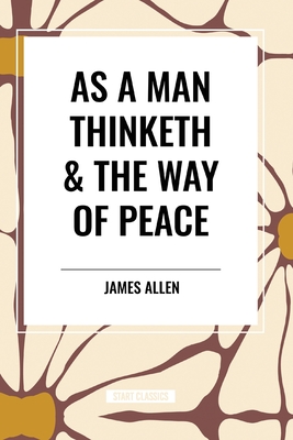 As a Man Thinketh & the Way of Peace - James Allen