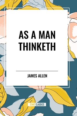 As a Man Thinketh - James Allen