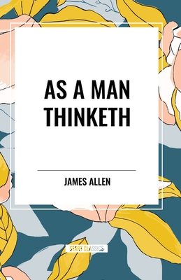 As a Man Thinketh - James Allen