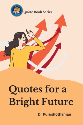 Quotes for a Bright Future: Inspire Your Goals - Purushothaman Kollam