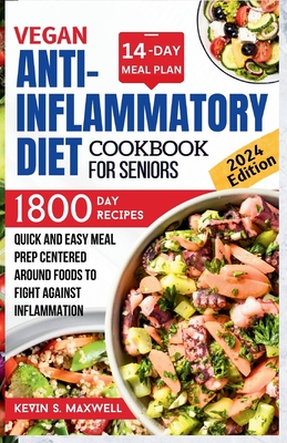 Vegan Anti-inflammatory Diet Cookbook For Seniors: Quick and Easy Meal Prep Centered Around Foods To Fight Against Inflammation - Kevin S. Maxwell