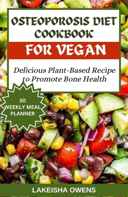 Coperta cărții 'Osteoporosis Diet Cookbook for Vegans: Delicious plant based recipe to promote bone health - Lakeisha Owens'
