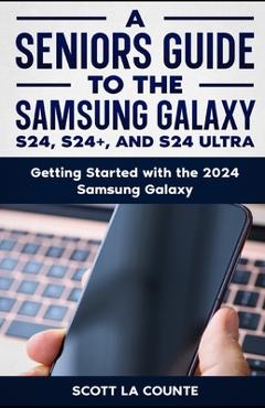Coperta cărții 'A Seniors Guide to the S24, S24+ and S24 Ultra: Getting Started with the 2024 Samsung Galaxy - Scott La Counte'