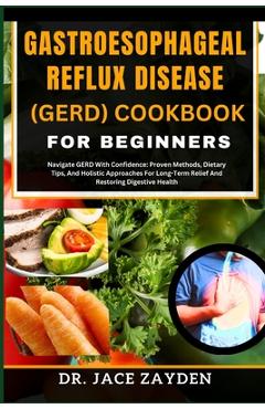 Coperta cărții 'Gastroesophageal Reflux Disease (Gerd) Cookbook for Beginners: Navigate GERD With Confidence: Proven Methods, Dietary'