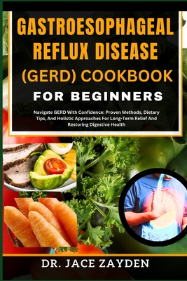 Coperta cărții 'Gastroesophageal Reflux Disease (Gerd) Cookbook for Beginners: Navigate GERD With Confidence: Proven Methods, Dietary'