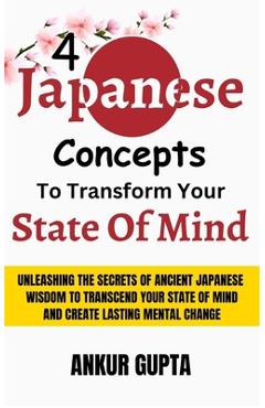 Coperta cărții '4 Japanese Concepts To Transform Your State Of Mind: Unleashing Secrets Of Ancient Japanese Wisdom To Transcend Your'