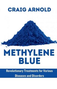 Poza produsului Methylene Blue: Revolutionary Treatment for Various Diseases and Disorders - Craig Arnold