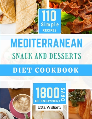 MEDITERRANEAN Snack and Desserts Diet Cookbook: The Complete Simple Quick Easy and Authentic Appetizers Recipes (110 Healthy Mountwashing Delight ) - Etta William