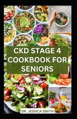 Ckd Stage 4 Cookbook for Seniors: Healthy Nephrologist Low-Sodium Recipes with Meal-plan to Reverse and Manage Renal Failure - Jessica Smith
