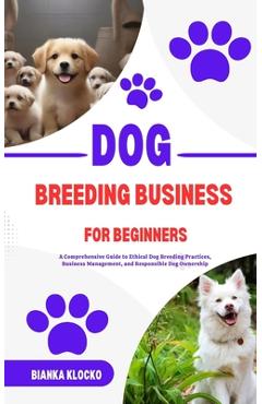 Coperta cărții 'Dog Breeding Business for Beginners: A Comprehensive Guide to Ethical Dog Breeding Practices, Business Management, and'