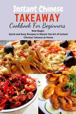 Instant Chinese Takeaway Cookbook For Beginners: Chinese food, instant pot cookbook, recipes, Mediterranean Diet Cookbook, Microwave Cookbook, vegan, - John K. Stepp