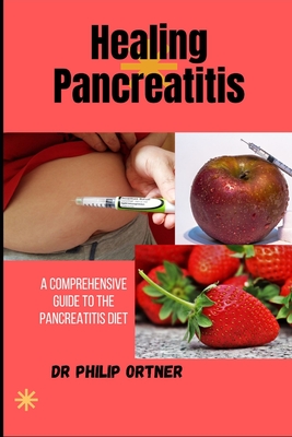 Healing Pancreatitis: A Comprehensive Guide to the Pancreatitis Diet - Philip Ortner