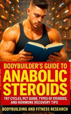 Bodybuilder's Guide to Anabolic Steroids: TRT Cycles, PCT Guide, Types of Steroids, and Hormone Recovery tips. - Bodybuilding And Fitness Research