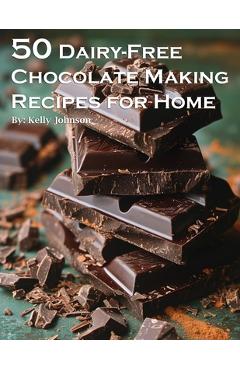 Coperta cărții '50 Dairy-Free Chocolate Making Recipes for Home - Kelly Johnson'