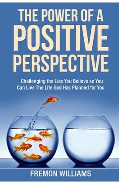Coperta cărții 'The Power Of A Positive Perspective: How challenging the lies you believe can help you live the life God has planned'