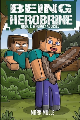 Being Herobrine Book 1: Wrongly Accused - Mark Mulle