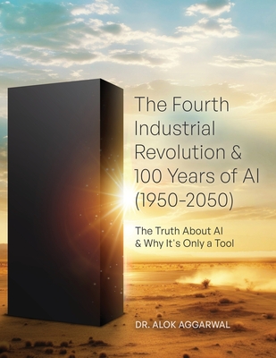 The Fourth Industrial Revolution & 100 Years of AI (1950-2050): The Truth About AI & Why It's Only a Tool - Alok Aggarwal