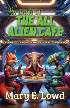 Poza produsului Brunch at the All Alien Cafe: Short Fiction from the Entangled Universe - Mary E. Lowd