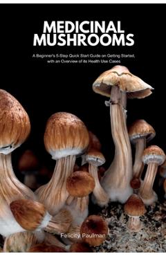 Coperta cărții 'Medicinal Mushrooms: A Beginner's 5-Step Quick Start Guide on Getting Started, with an Overview of its Health Use Cases'