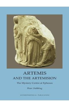 Artemis and the Artemision: The Mystery Centre at Ephesus - Peter Stebbing