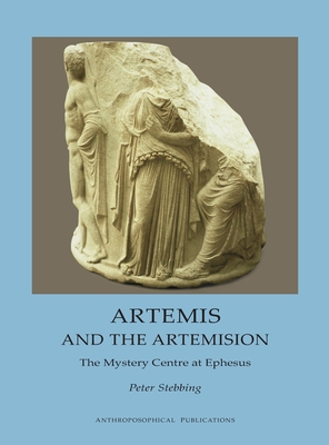 Artemis and the Artemision: The Mystery Centre at Ephesus - Peter Stebbing