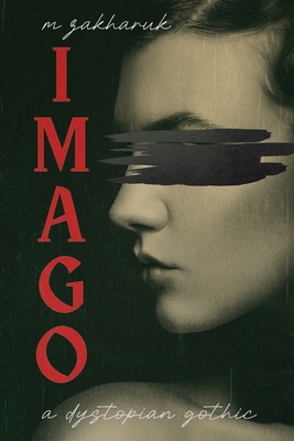 Imago: A Dystopian Gothic - Matthew Zakharuk