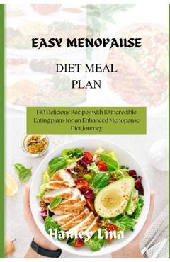Easy Menopause Diet Meal Plan: 140 Delicious Recipes with 10 incredible Eating plans for an Enhanced Menopause Diet Journey - Hanley Lina