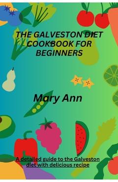 Coperta cărții 'The Galveston Diet Cookbook for Beginners: A detailed guide to the Galveston diet with delicious recipe - Mary Ann'